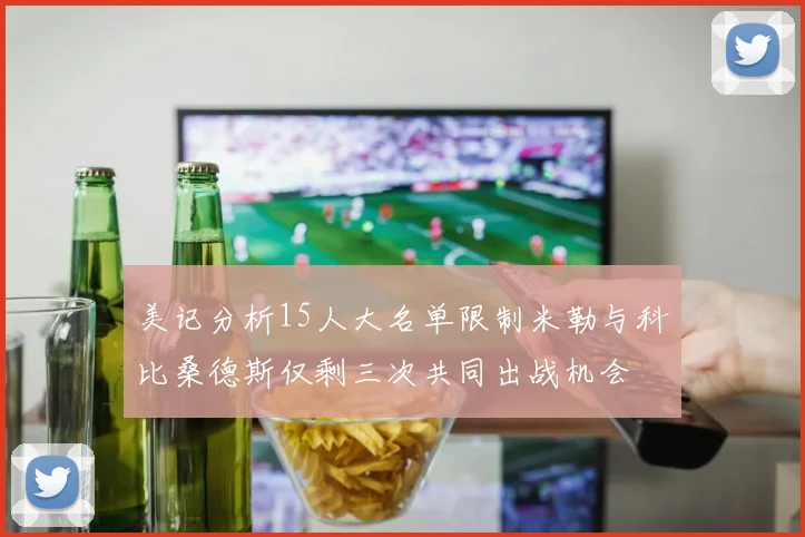 美记分析15人大名单限制米勒与科比桑德斯仅剩三次共同出战机会