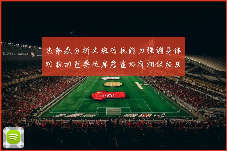 杰弗森分析文班对抗能力强调身体对抗的重要性库詹鲨均有相似经历