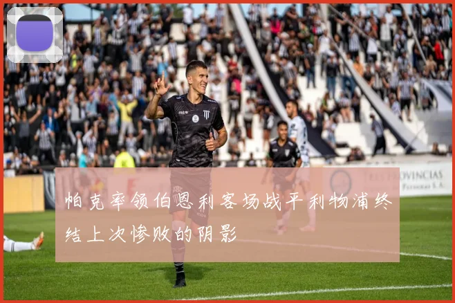 帕克率领伯恩利客场战平利物浦终结上次惨败的阴影